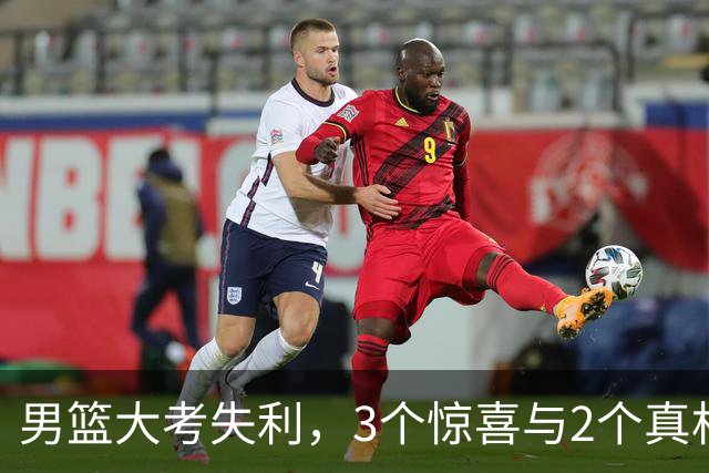 男篮大考失利，3个惊喜与2个真相让人唏嘘