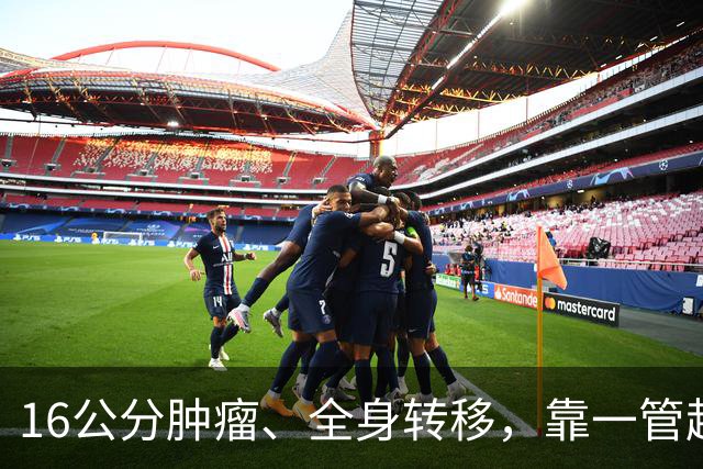 16公分肿瘤、全身转移，靠一管"超级T细胞"翻了盘